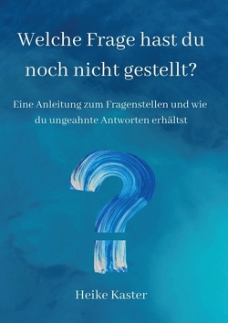 Welche Frage hast du noch nicht gestellt? von Kaster,  Heike