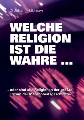 Welche Religion ist die wahre … von Haslmayr,  Johann