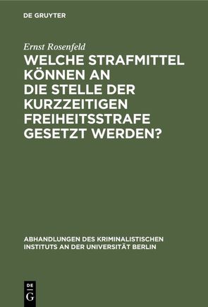 Welche Strafmittel können an die Stelle der kurzzeitigen Freiheitsstrafe gesetzt werden? von Rosenfeld,  Ernst