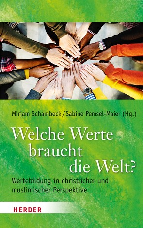 Welche Werte braucht die Welt? von Ebertz,  Michael N., Englert,  Rudolf, Freise,  Josef, Knauth,  Thorsten, Lindner,  Konstantin, Mohagheghi,  Hamideh, Murtaza,  Muhammad Sameer, Ourghi,  Abdel-Hakim, Pemsel-Maier,  Sabine, Riegel,  Ulrich, Schambeck,  Mirjam, Sejdini,  Zekirija