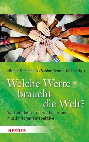 Welche Werte braucht die Welt? von Ebertz,  Michael N., Englert,  Rudolf, Freise,  Josef, Knauth,  Thorsten, Lindner,  Konstantin, Murtaza,  Muhammad Sameer, Ourghi,  Abdel-Hakim, Pemsel-Maier,  Sabine, Riegel,  Ulrich, Schambeck,  Mirjam, Sejdini,  Zekirija