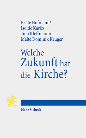Welche Zukunft hat die Kirche? von Hofmann,  Beate, Karle,  Isolde, Kleffmann,  Tom, Krüger,  Malte Dominik