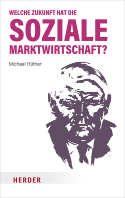 Welche Zukunft hat die soziale Marktwirtschaft? von Hüther,  Michael