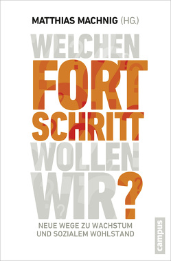 Welchen Fortschritt wollen wir? von Brenke,  Karl, Butterwegge,  Christoph, Doerre,  Klaus, Flassbarth,  Jochen, Flassbeck,  Heiner, Gabriel,  Sigmar, Hartmann,  Michael, Hauff,  Volker, Huber,  Berthold, Krätke,  Michael R., Lessenich,  Stephan, Lutz,  Burkhart, Machnig,  Matthias, Offe,  Claus, Rosa,  Hartmut, Vassiliadis,  Michael, von Lucke,  Alexander, von Weizsäcker,  Ernst Ulrich