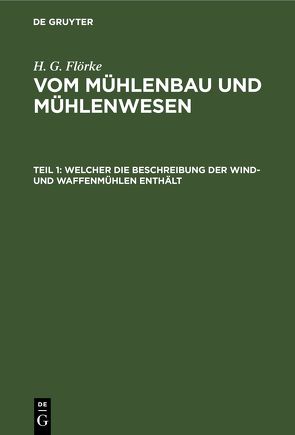 H. G. Flörke: Vom Mühlenbau und Mühlenwesen / Welcher die Beschreibung der Wind- und Waffenmühlen enthält von Flörke,  H. G.