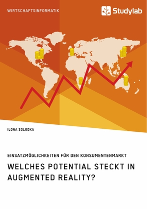 Welches Potential steckt in Augmented Reality? Einsatzmöglichkeiten für den Konsumentenmarkt von Solodka,  Ilona