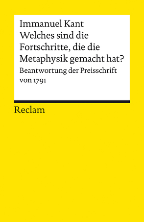 Welches sind die wirklichen Fortschritte, die die Metaphysik seit Leibnitzens und Wolf’s Zeiten in Deutschland gemacht hat? von Kant,  Immanuel, Theis,  Robert