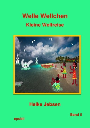 Welle Wellchen Abenteuergeschichten von der Nordseeküste / Welle Wellchen Kleine Weltreise von Jebsen,  Heike