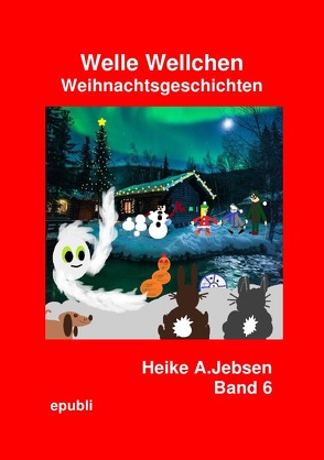 Welle Wellchen Abenteuergeschichten von der Nordseeküste / Welle Wellchen Weihnachtsgeschichten Band 6 von Jebsen,  Heike A.