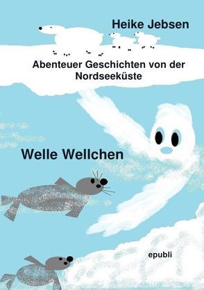 Welle Wellchen Abenteuergeschichten von der Nordseeküste / Welle Wellchen von Jebsen,  Heike