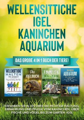 Wellensittiche | Igel | Kaninchen | Aquarium: Das große 4 in 1 Buch der Tiere! Erfahren Sie alles über die richtige Haltung, Ernährung und Pflege vom Kaninchen, über Fische und Vögel bis zum Garten-Igel von Seifert,  Judith