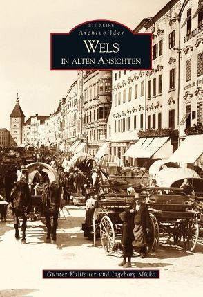 Wels in alten Ansichten von Kalliauer,  Günter