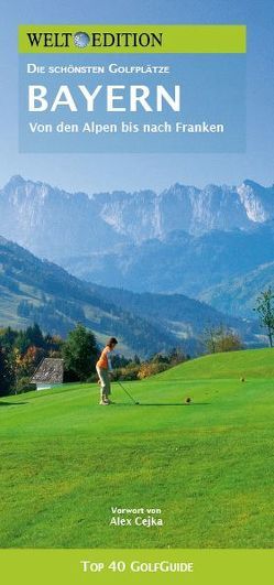 WELT EDITION Top 40 GolfGuide Bayern von Cejka,  Alex, Clef,  Ulrich