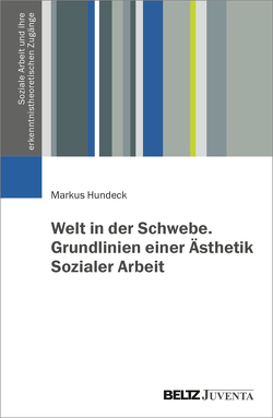 Welt in der Schwebe. Grundlinien einer Ästhetik Sozialer Arbeit von Hundeck,  Markus