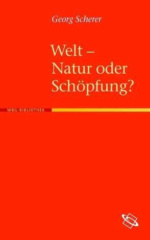 Welt – Natur oder Schöpfung? von Scherer,  Georg