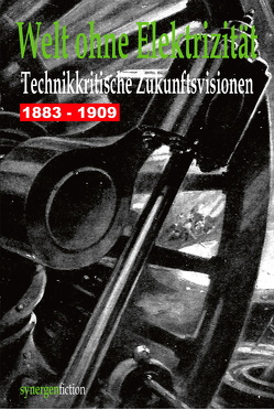 Welt ohne Elektrizität. Technikkritische Zukunftsvisionen 1883 – 1909 von Münch,  Detlef