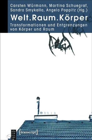 Welt.Raum.Körper von Poppitz,  Angela, Schuegraf,  Martina, Smykalla,  Sandra, Würmann,  Carsten