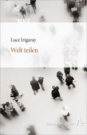 Welt teilen von Dickmann,  Angelika, Irigaray,  Luce