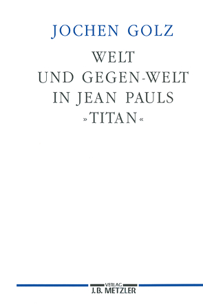 Welt und Gegen-Welt in Jean Pauls „Titan“ von Golz,  Jochen