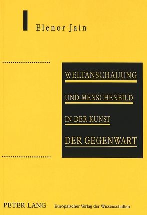 Weltanschauung und Menschenbild in der Kunst der Gegenwart von Jain,  Elenor