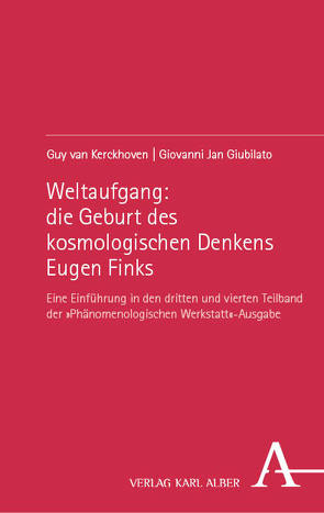 Weltaufgang: die Geburt des kosmologischen Denkens Eugen Finks von Giubilato,  Giovanni Jan, van Kerckhoven,  Guy