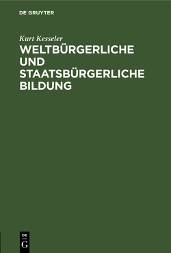 Weltbürgerliche und staatsbürgerliche Bildung von Kesseler,  Kurt