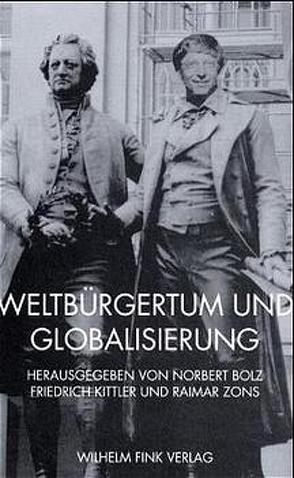 Weltbürgertum und Globalisierung von Bolz,  Norbert, Holl,  Susanne, Kittler,  Friedrich, Zons,  Raimar