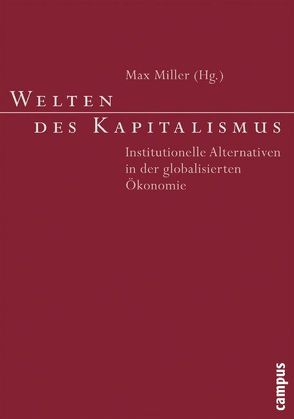 Welten des Kapitalismus von Arrighi,  Giovanni, Berger,  Johannes, Boltanski,  Luc, Brenner,  Robert, Chiapello,  Ève, Crouch,  Colin, Demsetz,  Harold, Geyer,  Gunnar, Lukes,  Steven, Miller,  Max, North,  Douglass C, Offe,  Claus, Piore,  Michael J., Straubhaar,  Thomas