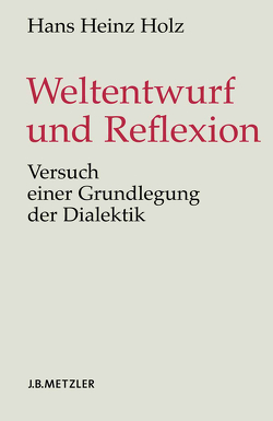 Weltentwurf und Reflexion von Holz,  Hans Heinz