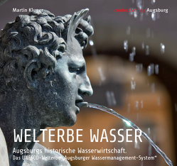 WELTERBE WASSER. Augsburgs historische Wasserwirtschaft. von Kluger,  Martin