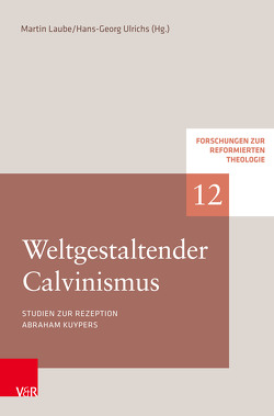 Weltgestaltender Calvinismus von Ernst-Habib,  Margit, Harinck,  George, Hofheinz,  Marco, Koch,  Jeroen, Laube,  Martin, Lienemann-Perrin,  Christine, Plasger,  Georg, Ulrichs,  Hans-Georg, van Keulen,  Dirk, Weinrich,  Michael