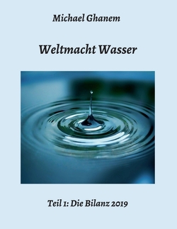 Weltmacht Wasser – Teil 1: Die Bilanz 2019 von Ghanem,  Michael