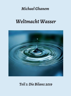 Weltmacht Wasser – Teil 1: Die Bilanz 2019 von Ghanem,  Michael