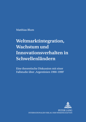 Weltmarktintegration, Wachstum und Innovationsverhalten in Schwellenländern von Blum,  Matthias