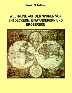 Weltreise auf den Spuren von Entdeckern, Einwanderern und Eroberern von Schafberg,  Herwig