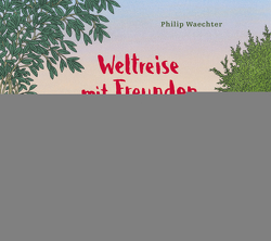 Weltreise mit Freunden von Waechter,  Philip