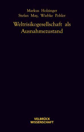 Weltrisikogesellschaft als Ausnahmezustand von Holzinger,  Markus, May,  Stefan, Pohler,  Wiebke