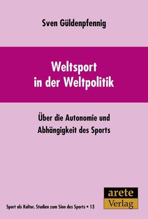 Weltsport in der Weltpolitik von Güldenpfennig,  Sven