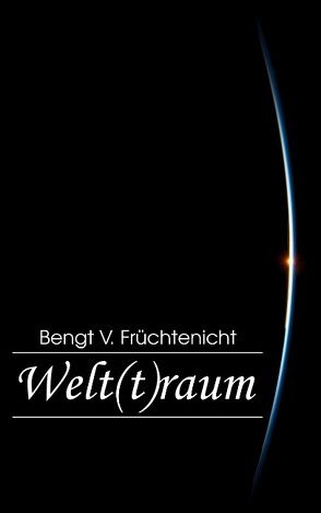 Welt(t)raum von Früchtenicht,  Bengt V.