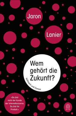 Wem gehört die Zukunft? von Lanier,  Jaron, Mallett,  Dagmar, Schlatterer,  Heike