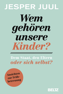 Wem gehören unsere Kinder? Dem Staat, den Eltern oder sich selbst? von Juul,  Jesper, Schöps,  Kerstin