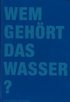 Wem gehört das Wasser? von Lanz,  Klaus, Müller,  Lars, Rentsch,  Christian, Schwarzenbach,  Rene