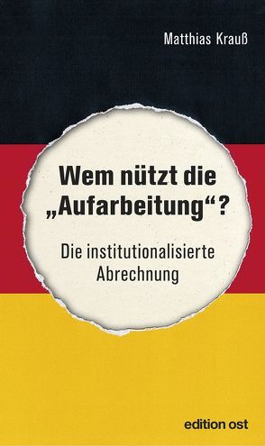 Wem nützt die »Aufarbeitung«? von Krauß,  Matthias