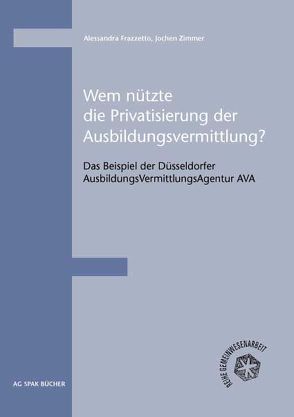 Wem nützte die Privatisierung der Ausbildungsvermittlung? von Frazzetto,  Alessandra, Zimmer,  Jochen