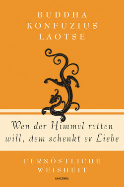 Wen der Himmel retten will, dem schenkt er Liebe – Fernöstliche Weisheit von Wilhelm,  Richard