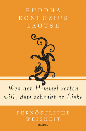 Wen der Himmel retten will, dem schenkt er Liebe – Fernöstliche Weisheit von Wilhelm,  Richard