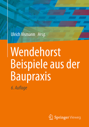 Wendehorst Beispiele aus der Baupraxis von Biener,  Ernst, Feiser,  Johannes, Heinemann,  Ekkehard, Homann,  Martin, Jäger,  Wolfram, Joeckel,  Rainer, Krings,  Wolfgang, Maurmaier,  Dieter, Moormann,  Christian, Neuenhofer,  Ansgar, Neuhaus,  Helmuth, Roos,  Winfried, Stroetmann,  Richard, Strohmeier,  Andreas, Vismann,  Ulrich, Weitkemper,  Uwe, Weller,  Bernhard