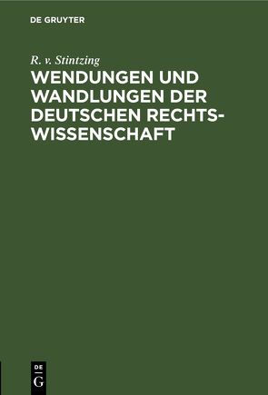 Wendungen und Wandlungen der Deutschen Rechtswissenschaft von Stintzing,  R. v.