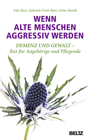 Wenn alte Menschen aggressiv werden von Alandt,  Gitta, Baer,  Udo, Frick-Baer,  Gabriele