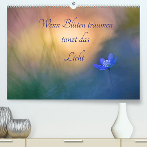 Wenn Blüten träumen tanzt das Licht (Premium, hochwertiger DIN A2 Wandkalender 2022, Kunstdruck in Hochglanz) von Berger (Kabefa),  Karin